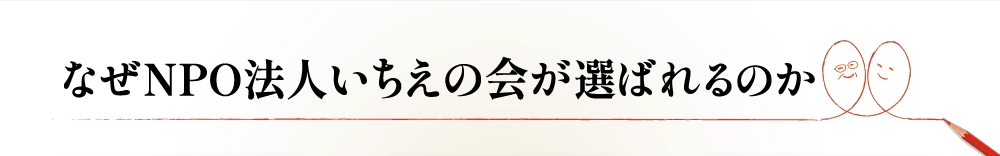 なぜNPO法人いちえの会が選ばれるのか