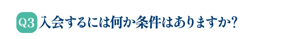 Q3 入会するには何か条件はありますか？